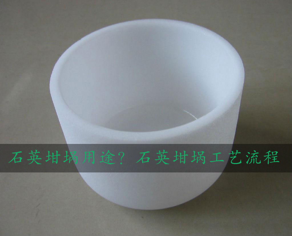 石英坩堝用途？石英坩堝工藝流程